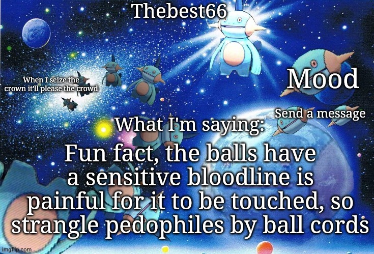 Marshtomp template thebest66 | Send a message; Fun fact, the balls have a sensitive bloodline is painful for it to be touched, so strangle pedophiles by ball cords | image tagged in marshtomp template thebest66 | made w/ Imgflip meme maker