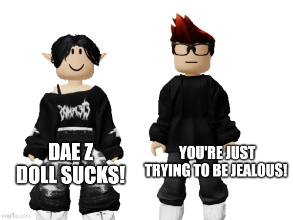 Maribell Night hates Dae Z Doll but MC thinks she is jealous. | DAE Z DOLL SUCKS! YOU'RE JUST TRYING TO BE JEALOUS! | image tagged in maribell night,mc,memes,dae z doll,music | made w/ Imgflip meme maker