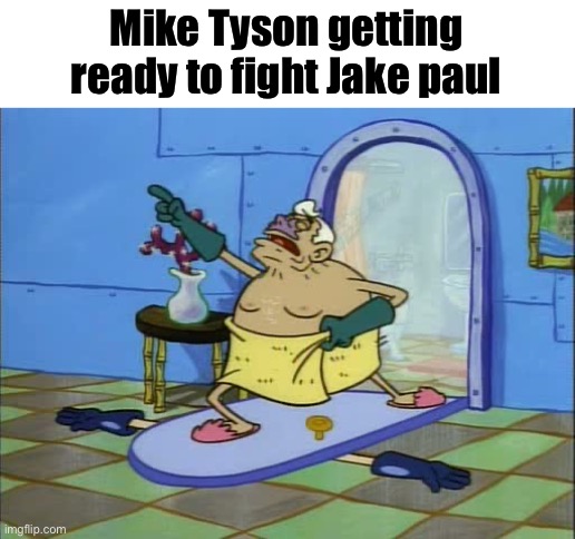 Why they sending an old man out there brah | Mike Tyson getting ready to fight Jake paul | image tagged in mermaid man | made w/ Imgflip meme maker