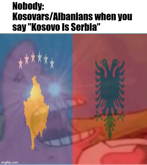 balkan rage | Nobody:
Kosovars/Albanians when you say ”Kosovo Is Serbia” | image tagged in triggered patrick,kosovo,serbia,albania,romania,balkans | made w/ Imgflip meme maker