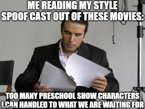 Here’s the script | ME READING MY STYLE SPOOF CAST OUT OF THESE MOVIES:; TOO MANY PRESCHOOL SHOW CHARACTERS I CAN HANDLED TO WHAT WE ARE WAITING FOR | image tagged in here s the script,meme,spoof cast,script,movies,participation | made w/ Imgflip meme maker