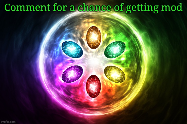 Infinity stones | Comment for a chance of getting mod | image tagged in infinity stones,mod | made w/ Imgflip meme maker