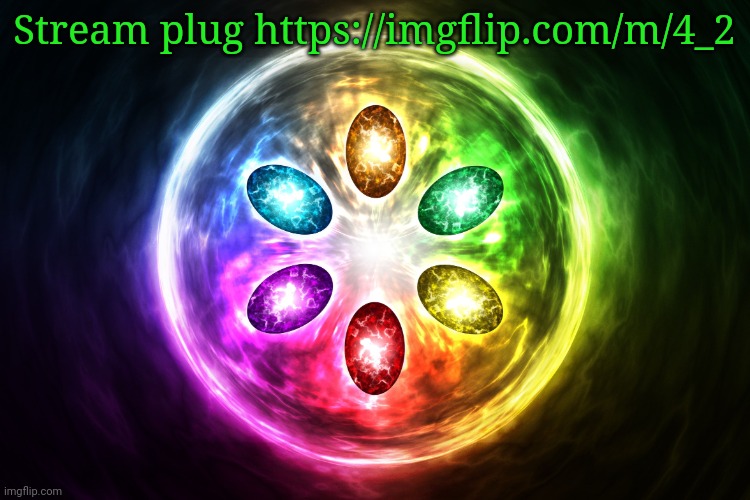 Infinity stones | Stream plug https://imgflip.com/m/4_2 | image tagged in infinity stones | made w/ Imgflip meme maker