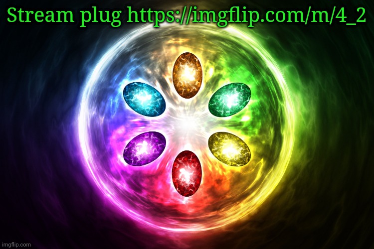 Infinity stones | Stream plug https://imgflip.com/m/4_2 | image tagged in infinity stones | made w/ Imgflip meme maker