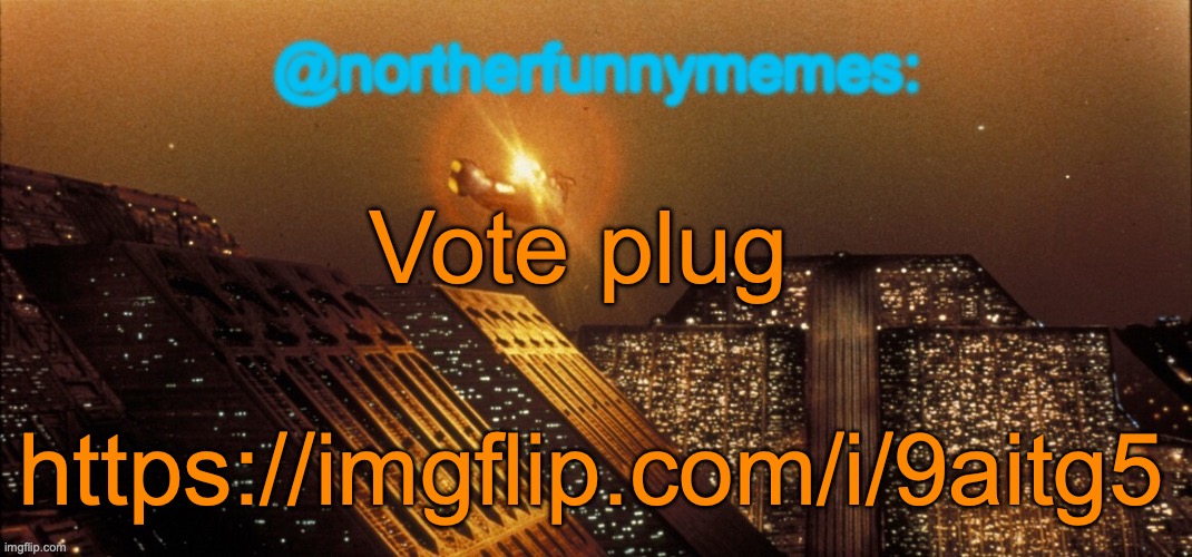 northerfunnymemes announcement template | Vote plug; https://imgflip.com/i/9aitg5 | image tagged in northerfunnymemes announcement template | made w/ Imgflip meme maker
