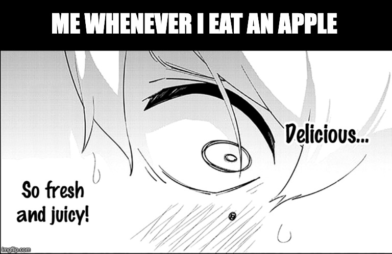 apples are tasty. ??? (pretend the question marks are apple emojis) | ME WHENEVER I EAT AN APPLE | made w/ Imgflip meme maker