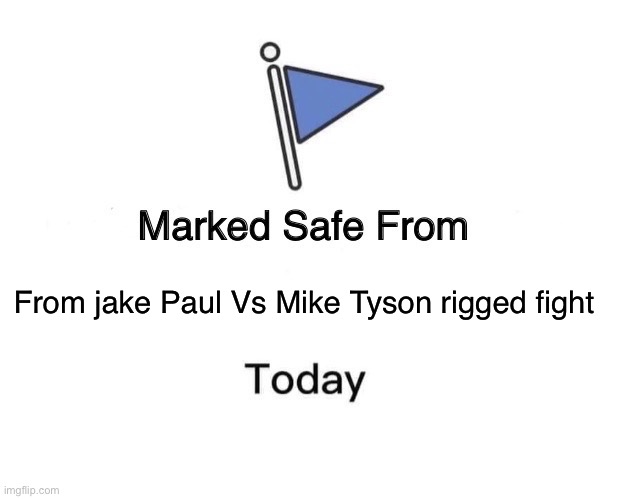 Marked Safe From Meme | From jake Paul Vs Mike Tyson rigged fight | image tagged in memes,marked safe from,mike tyson,jake paul | made w/ Imgflip meme maker