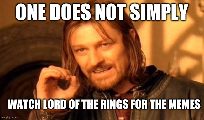 One Does Not Simply | ONE DOES NOT SIMPLY; WATCH LORD OF THE RINGS FOR THE MEMES | image tagged in memes,one does not simply | made w/ Imgflip meme maker