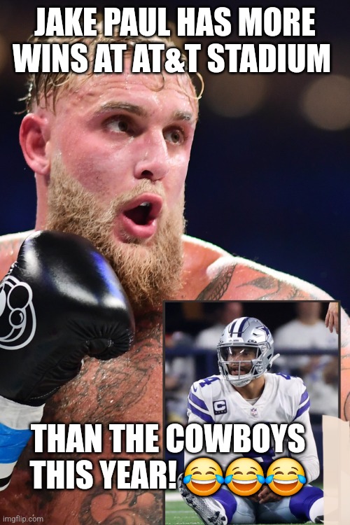 Jake.vs Cowboys | JAKE PAUL HAS MORE WINS AT AT&T STADIUM; THAN THE COWBOYS THIS YEAR! 😂😂😂 | image tagged in dallas cowboys,jake paul,cowboys | made w/ Imgflip meme maker