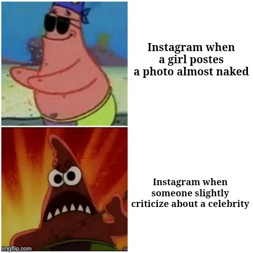 Patrick blind and angry | Instagram when a girl postes a photo almost naked; Instagram when someone slightly criticize about a celebrity | image tagged in patrick blind and angry | made w/ Imgflip meme maker