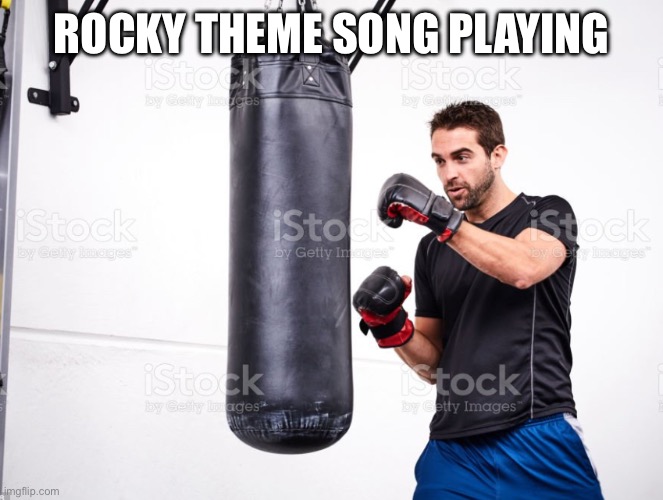 Guy punching a punching bag | ROCKY THEME SONG PLAYING | image tagged in guy punching a punching bag | made w/ Imgflip meme maker