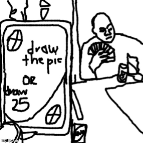 Draw 25 Drawn | image tagged in funny,memes | made w/ Imgflip meme maker