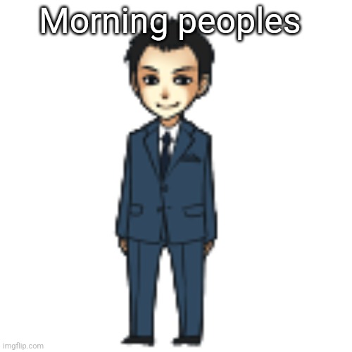 Moriarty but a shimeji | Morning peoples | image tagged in moriarty but a shimeji | made w/ Imgflip meme maker
