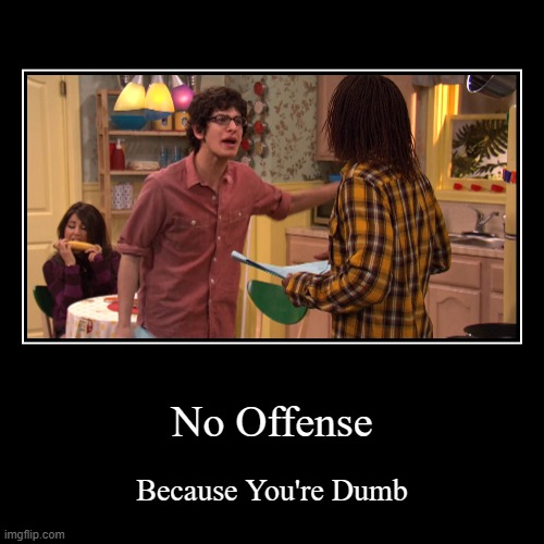 NO OFFENSE!!! 2 | No Offense | Because You're Dumb | image tagged in funny,demotivationals | made w/ Imgflip demotivational maker