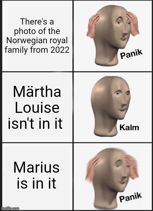 Panik Kalm Panik | There's a photo of the Norwegian royal family from 2022; Märtha Louise isn't in it; Marius is in it | image tagged in memes,panik kalm panik,princess martha louise,marius borg | made w/ Imgflip meme maker