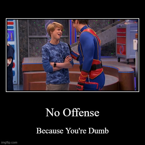 NO OFFENSE!!! 3 | No Offense | Because You're Dumb | image tagged in funny,demotivationals | made w/ Imgflip demotivational maker