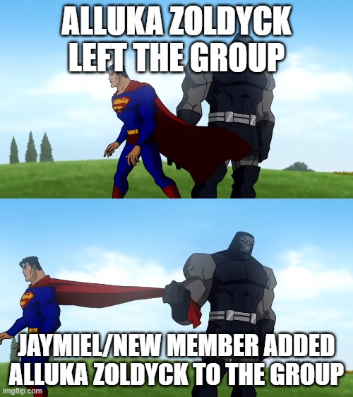 Wala lang | ALLUKA ZOLDYCK LEFT THE GROUP; JAYMIEL/NEW MEMBER ADDED ALLUKA ZOLDYCK TO THE GROUP | image tagged in darkseid pulls superman's cape 2-panel | made w/ Imgflip meme maker