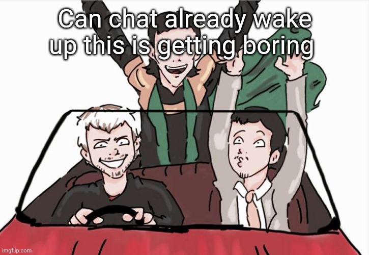 The gang's all here | Can chat already wake up this is getting boring | image tagged in the gang's all here | made w/ Imgflip meme maker