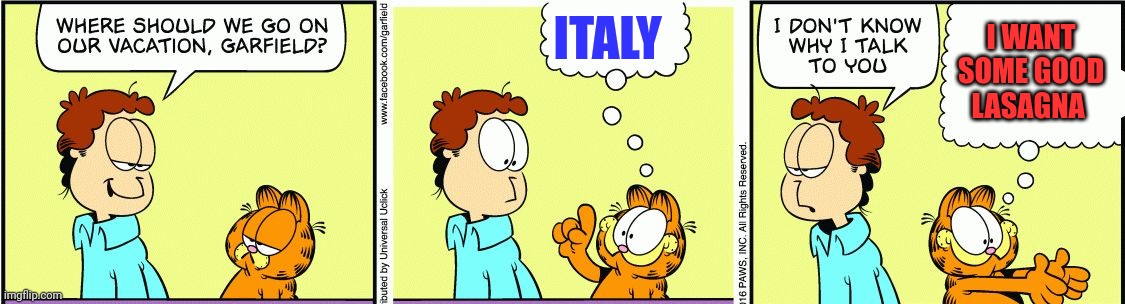 Vacation | ITALY; I WANT SOME GOOD LASAGNA | image tagged in garfield comic vacation,funny memes | made w/ Imgflip meme maker