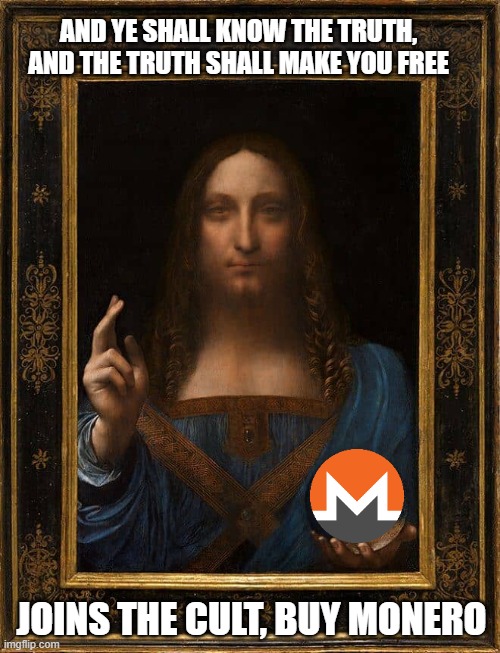 Rex Monero | AND YE SHALL KNOW THE TRUTH, AND THE TRUTH SHALL MAKE YOU FREE; JOINS THE CULT, BUY MONERO | image tagged in memes | made w/ Imgflip meme maker