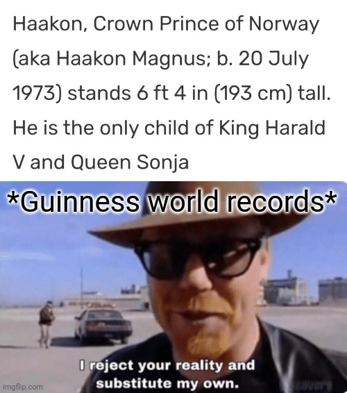 *Guinness world records* | image tagged in i reject your reality,guiness world records,princess martha louise | made w/ Imgflip meme maker