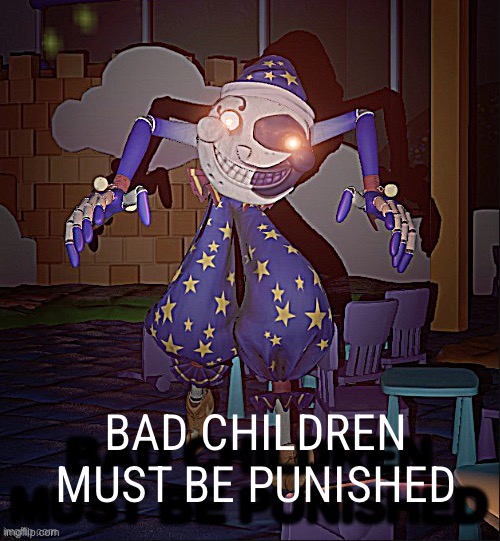 Bad Children Must Be Punished | BAD CHILDREN MUST BE PUNISHED | image tagged in bad children must be punished | made w/ Imgflip meme maker