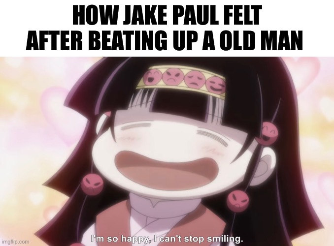 HOW JAKE PAUL FELT AFTER BEATING UP A OLD MAN | image tagged in memes,hunter x hunter,jake paul,mike tyson,shitpost,funny memes | made w/ Imgflip meme maker