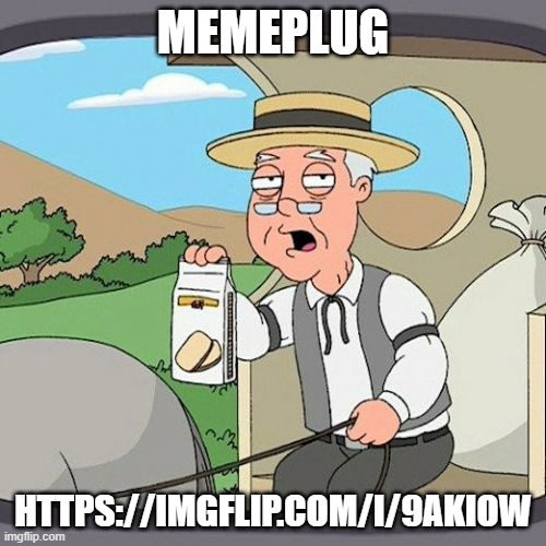 Memeplug | MEMEPLUG; HTTPS://IMGFLIP.COM/I/9AKIOW | image tagged in memes,pepperidge farm remembers,memeplug,plug | made w/ Imgflip meme maker