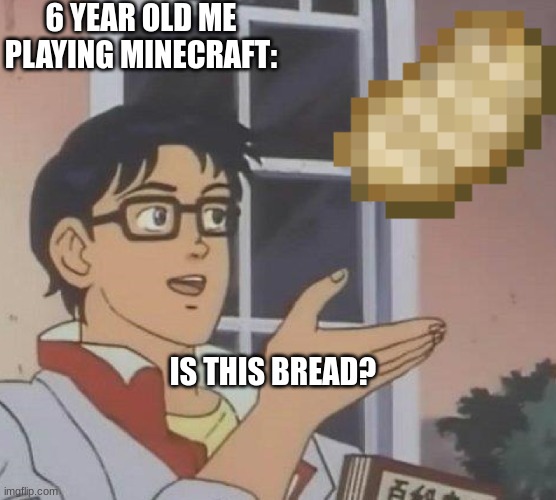 i always thought it was bread until i turned 7 | 6 YEAR OLD ME PLAYING MINECRAFT:; IS THIS BREAD? | image tagged in memes,is this a pigeon,minecraft,bread,porkchop,cooked porkchop | made w/ Imgflip meme maker