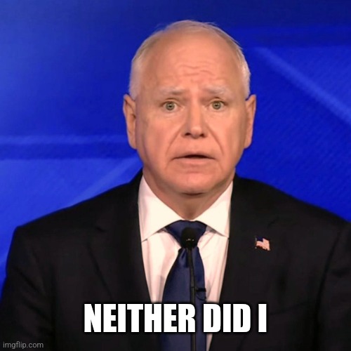 Tim Walz Debate 2024 | NEITHER DID I | image tagged in tim walz debate 2024 | made w/ Imgflip meme maker