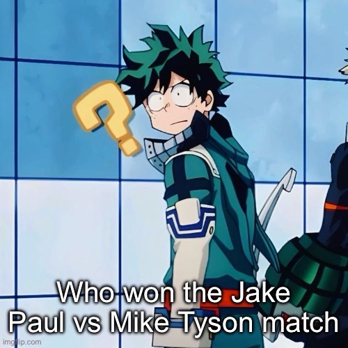 Who won the Jake Paul vs Mike Tyson match | image tagged in deku questioning reality | made w/ Imgflip meme maker