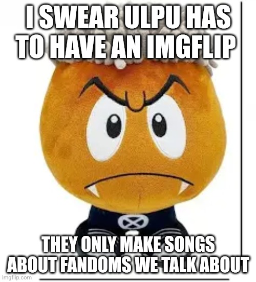 Ken carson goomba | I SWEAR ULPU HAS TO HAVE AN IMGFLIP; THEY ONLY MAKE SONGS ABOUT FANDOMS WE TALK ABOUT | image tagged in ken carson goomba | made w/ Imgflip meme maker