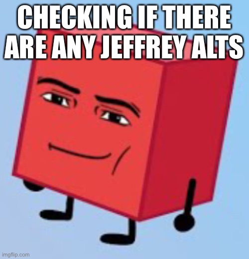 Goofy ahh blocky | CHECKING IF THERE ARE ANY JEFFREY ALTS | image tagged in goofy ahh blocky | made w/ Imgflip meme maker