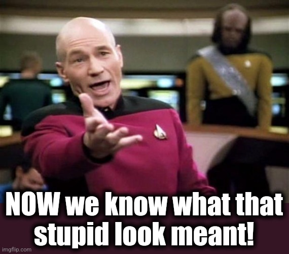 startrek | NOW we know what that
stupid look meant! | image tagged in startrek | made w/ Imgflip meme maker