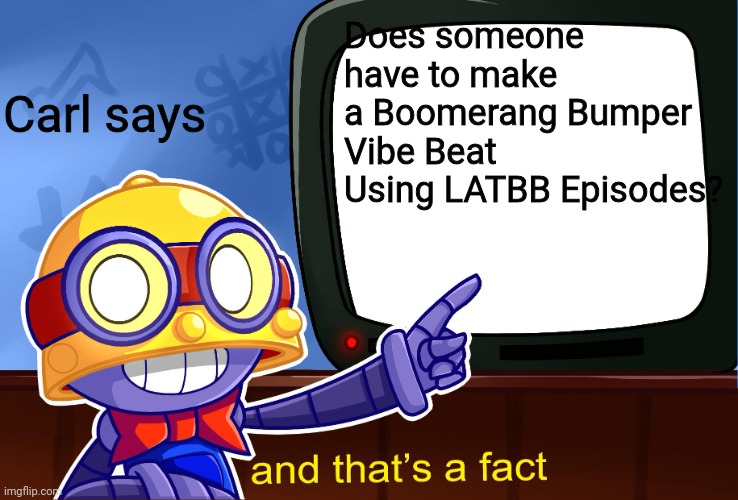 Sample LATBB for a hip-hop beat! | Does someone have to make a Boomerang Bumper Vibe Beat Using LATBB Episodes? Carl says | image tagged in true carl,lu and the bally bunch,boomerang,2000s,mf doom | made w/ Imgflip meme maker