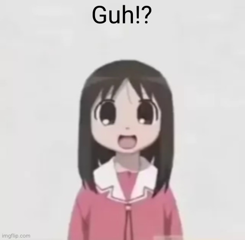 Guh!? | image tagged in osaka is scary uncropped | made w/ Imgflip meme maker