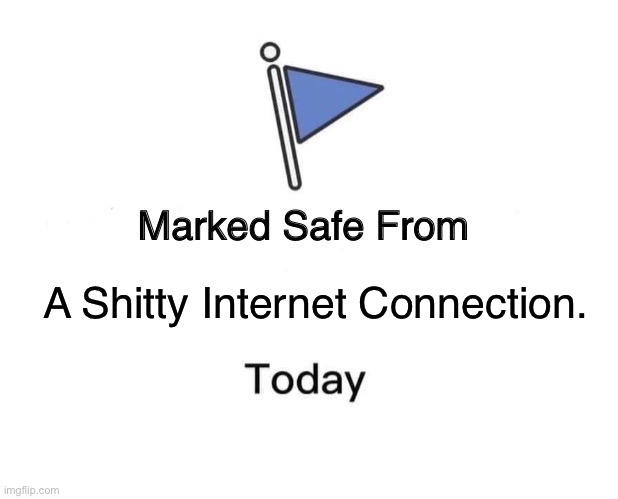 Marked Safe From | A Shitty Internet Connection. | image tagged in memes,marked safe from | made w/ Imgflip meme maker