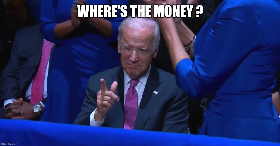 Joe Biden Wink | WHERE'S THE MONEY ? | image tagged in joe biden wink | made w/ Imgflip meme maker