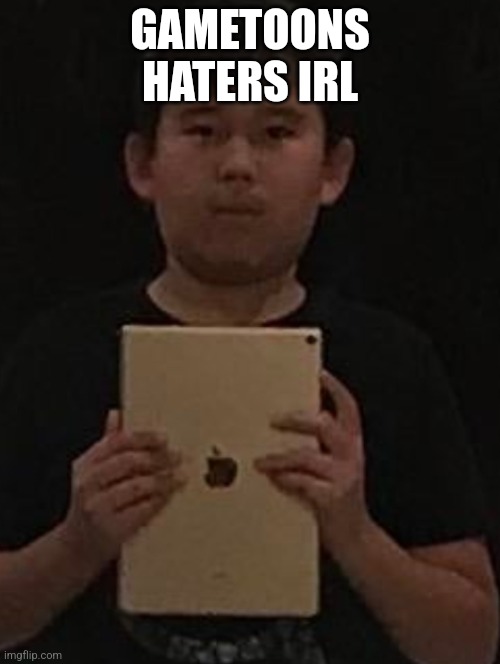 Kid with ipad | GAMETOONS HATERS IRL | image tagged in kid with ipad | made w/ Imgflip meme maker