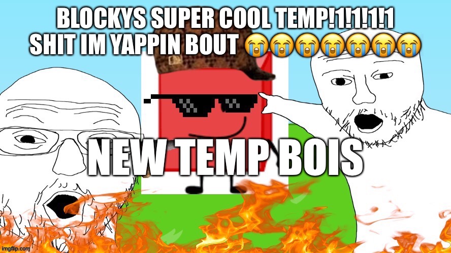 BLOCKYS SUPER COOL TEMP!1!1!1 | NEW TEMP BOIS | image tagged in blockys super cool temp 1 1 1 | made w/ Imgflip meme maker