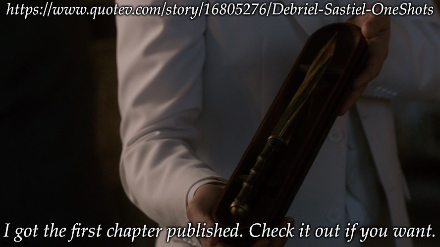 Finally Made Something On Quotev | https://www.quotev.com/story/16805276/Debriel-Sastiel-OneShots; I got the first chapter published. Check it out if you want. | image tagged in asmodeus archangel blade,debriel,sastiel,supernatural,fanfiction | made w/ Imgflip meme maker