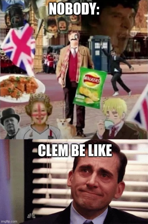 God save the queen | NOBODY:; CLEM BE LIKE | image tagged in ocs,british | made w/ Imgflip meme maker