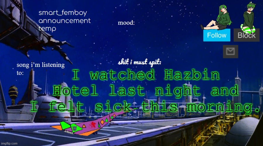 smart_femboy announcement temp v2 | I watched Hazbin Hotel last night and I felt sick this morning. | image tagged in smart_femboy announcement temp v2 | made w/ Imgflip meme maker