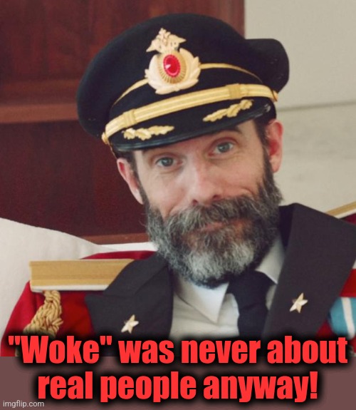 Captain Obvious | "Woke" was never about
real people anyway! | image tagged in captain obvious | made w/ Imgflip meme maker