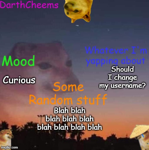 Should I change it? | Should I change my username? Curious; Blah blah blah blah blah blah blah blah blah | image tagged in darthcheems anoucement | made w/ Imgflip meme maker