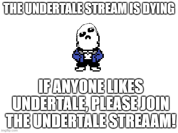 please..?                                                                                                                    ඞ | THE UNDERTALE STREAM IS DYING; IF ANYONE LIKES UNDERTALE, PLEASE JOIN THE UNDERTALE STREAAM! | image tagged in please | made w/ Imgflip meme maker