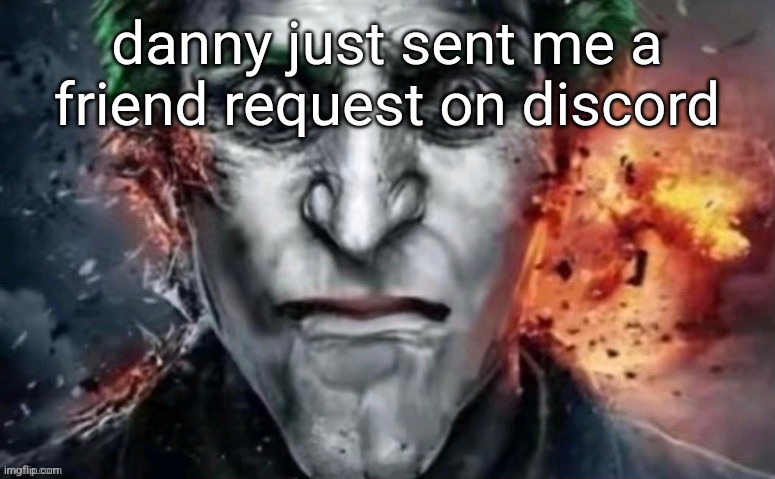 jonkler | danny just sent me a friend request on discord | image tagged in jonkler | made w/ Imgflip meme maker