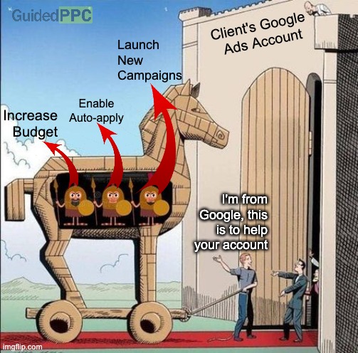 The Google Ads Trojan Horse | Launch
New
Campaigns; Client's Google 
Ads Account; Increase Budget; Enable
Auto-apply; I'm from Google, this is to help your account | image tagged in trojan horse,google ads,youtube ads,funny memes,memes | made w/ Imgflip meme maker