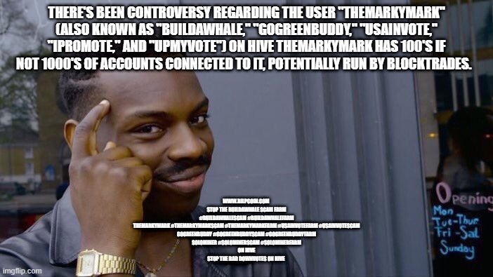 Roll Safe Think About It Meme | THERE'S BEEN CONTROVERSY REGARDING THE USER "THEMARKYMARK" (ALSO KNOWN AS "BUILDAWHALE," "GOGREENBUDDY," "USAINVOTE," "IPROMOTE," AND "UPMYVOTE") ON HIVE THEMARKYMARK HAS 100'S IF NOT 1000'S OF ACCOUNTS CONNECTED TO IT, POTENTIALLY RUN BY BLOCKTRADES. WWW.BILPCOIN.COM 

STOP THE BUILDAWHALE SCAM FARM

#BUILDAWHALESCAM #BUILDAWHALEFARM

THEMARKYMARK #THEMARKYMARKSCAM #THEMARKYMARKFARM #USAINVOTEFARM #USAINVOTESCAM
GOGREENBUDDY #GOGREENBUDDYSCAM #GOGREENBUDDYFARM

SOLOMINER #SOLOMINERSCAM #SOLOMINERFARM
 ON HIVE 

STOP THE BAD DOWNVOTES ON HIVE | image tagged in memes,roll safe think about it | made w/ Imgflip meme maker