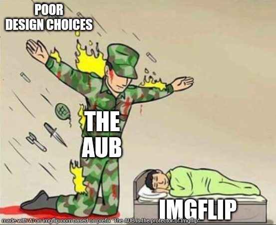 (mod: ?) | POOR DESIGN CHOICES; THE AUB; IMGFLIP | image tagged in soldier protecting sleeping child | made w/ Imgflip meme maker